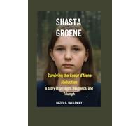 Shasta Groene: Surviving the Coeur d'Alene Abduction A Story of Strength, Resilience, and Triumph