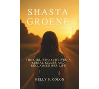 Shasta Groene: The Girl Who Survived a Serial Killer and Reclaimed Her Life