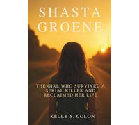 Shasta Groene: The Girl Who Survived a Serial Killer and Reclaimed Her Life