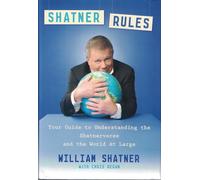 Shatner Rules: Your Guide to Understanding the Shatnerverse and the World at Large