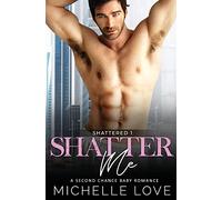 Shatter Me: A Second Chance Romance: 1 (Shattered)