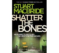 Shatter the Bones: The seventh book of the No.1 Sunday Times bestselling Scottish crime thriller Logan McRae detective series