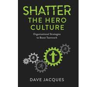 Shatter the Hero Culture: Organizational Strategies to Boost Teamwork