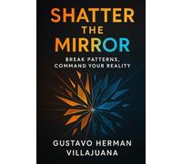 Shatter The Mirror: Break Patterns, Command Your Reality: 2 (Burn The Copy Series)