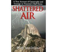 Shattered Air: A True Account Of Catastrophe And Courage On Yosemite's Half Dome