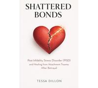 Shattered Bonds: Post Infidelity Stress Disorder (PISD) and Healing from Attachment Trauma After Betrayal (The Psychology of Love, Limerence, Relationships, Marriage, Betrayal, & Divorce)