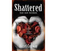 Shattered But Not Broken: A Journey of Hope and Restoration