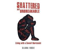 Shattered but Unbreakable: Living with a Covert Narcissist