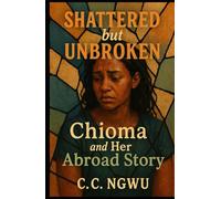 Shattered but Unbroken: Chioma and Her Abroad Story