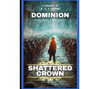 Shattered Crown: Dominion: Epic Finale - A Teen Progression Fantasy (Shattered Crown Trilogy Book 3)