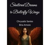 Shattered Dreams to Butterfly Wings: Chrysalis Series (Chrysalis chronicles)