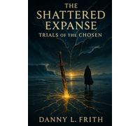 Shattered Expanse Trials Of The Chosen: A Mythic Epic of Silence and Rebirth (The Shattered Expanse, Book One): 1 (The Shattered Expanse Trials Of The Chosen-Book One)
