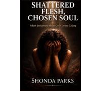 Shattered Flesh Chosen Soul: Where Brokenness Meets God’s Divine Calling