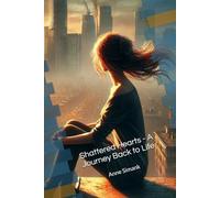 Shattered Hearts - A Journey Back to Life: Zwischen Schmerz und Hoffnung - Eine emotionale Geschichte über Verlust, Liebe und Neuanfang