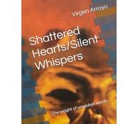 Shattered Hearts/Silent Whispers: The weight of unspoken words
