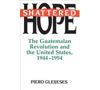 Shattered Hope: The Guatemalan Revolution And The United States, 1944-1954 (Princeton Paperbacks)
