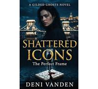 Shattered Icons: The Perfect Frame: 2 (THE GILDED GHOSTS SERIES)
