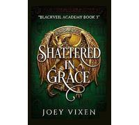 Shattered In Grace: A Dark Forbidden Fallen Angel Why Choose Paranormal Romance Gothic Celestial Power Ancient Threat Chosen Heroine (Blackveil Academy Series)