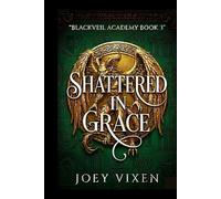 Shattered In Grace: A Dark Forbidden Fallen Angel Why Choose Paranormal Romance Gothic Celestial Power Ancient Threat Chosen Heroine (Blackveil Academy Series)