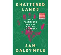 Shattered Lands: Five Partitions and the Making of Modern Asia by Sam Dalrymple