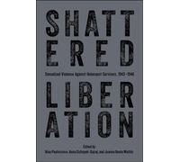 Shattered Liberation: Sexualized Violence Against Holocaust Survivors, 1943-1946