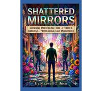 Shattered Mirrors: Surviving and Healing from Life with a Narcissist, Pathological Liar, and Cheater