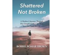 Shattered Not Broken: A Mother's Journey Through Her Daughter's Car Accident and Her Son's Suicide