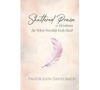 Shattered Praise: 12 Devotions for When Worship Feels Hard (12 Devotions for the Journey)