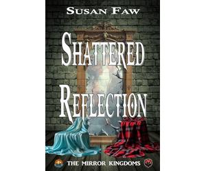 SHATTERED REFLECTION: The Mirror Kingdoms - Book One: 1