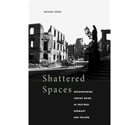 Shattered Spaces: Encountering Jewish Ruins in Postwar Germany and Poland