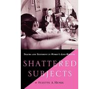 Shattered Subjects: Trauma and Testimony in Women's Life-Writing
