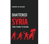 Shattered Syria: From Tyranny to Freedom