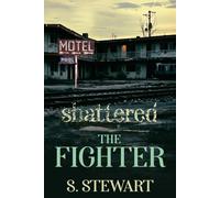 Shattered: THE FIGHTER (The SHATTERED Series)
