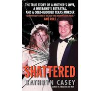 Shattered: The True Story of a Mother's Love, a Husband's Betrayal, and a Cold-Blooded Texas Murder