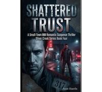 Shattered Trust: A Small Town MM Romantic Suspense Thriller (Silver Creek Series Book 4): A Small-Town MM Romantic Suspense Featuring a Former Witness in Hiding, Found Family, FBI Investigation .