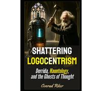 Shattering Logocentrism: Derrida, Hauntology, and the Ghosts of Thought (Redpilled Progressive (satire))