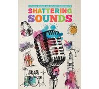 Shattering Sounds (Strange Science and Explosive Experiments)