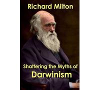 Shattering the Myths of Darwinism