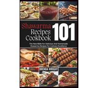 Shawarma Recipes Cookbook 101: The New Bible For Delicious And Homemade Shawarma Recipes For Culinary Excellence (Kitchen Alchemy Series)