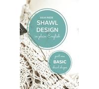 Shawl Design in Plain English: Basic Shawl Shapes: How to design your own shawl knitting patterns: Volume 1