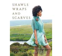 Shawls, Wraps and Scarves : 21 Elegant and Graceful Hand-Knit Patterns
