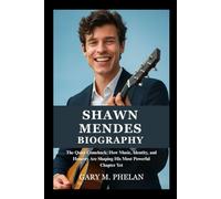 SHAWN MENDES BIOGRAPHY: The Quiet Comeback: How Music, Identity, and Honesty Are Shaping His Most Powerful Chapter Yet (Voices That Shaped Our World: ... from Business, Sports, and Entertainment)