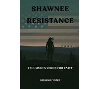 Shawnee Resistance: Tecumseh's Vision for Unity (Native American History Collection)