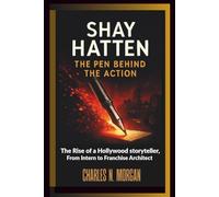 SHAY HATTEN: The Pen Behind the Action - The Rise of a Hollywood Storyteller, From Intern to Franchise Architect