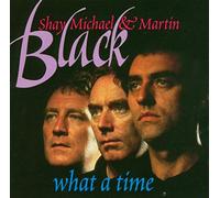 Shay, Michael & Martin Black - What A Time