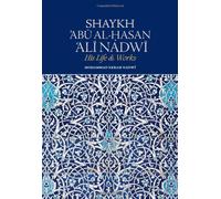 Shaykh Abu Al-Hasan Ali Nadwi: His Life & Works