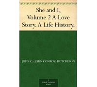 She and I, Volume 2 / A Love Story. A Life History.