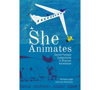 She Animates : Soviet Female Subjectivity in Russian Animation