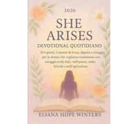 SHE ARISES DEVOTIONAL QUOTIDIANO 2026: 365 giorni, 5 minuti di forza, dignità e coraggio per le donne che vogliono camminare con coraggio nella fede, nell'amore, nella felicità e nell'ispirazione