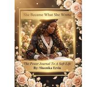 She Became What She Wrote: The Power Journal To A Soft Life